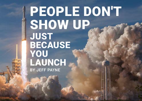 People Don't Show Up Just Because You Launch