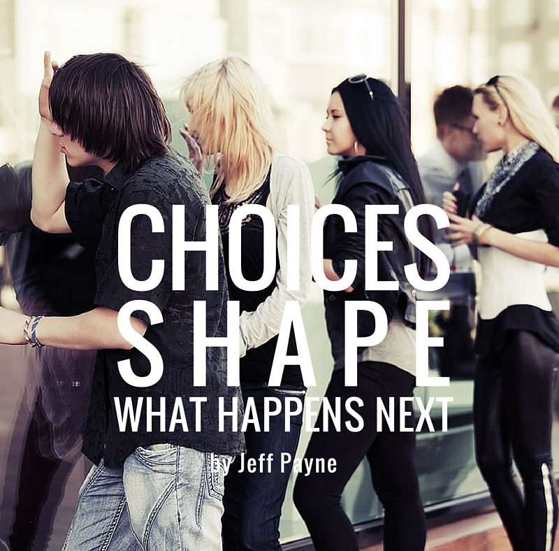 Choices Shape What Happens Next | by Jeff Payne