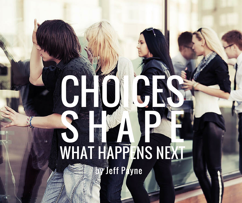 Choices Shape What Happens Next | by Jeff Payne