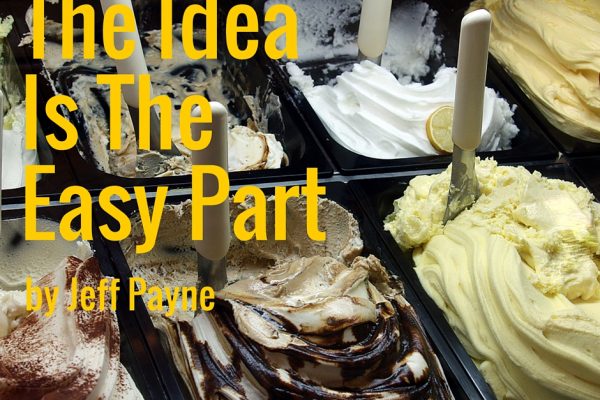 The Idea Is The Easy Part | by Jeff Payne