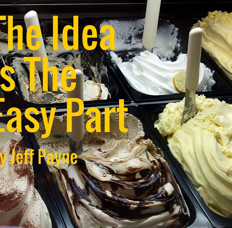 The Idea Is The Easy Part | by Jeff Payne