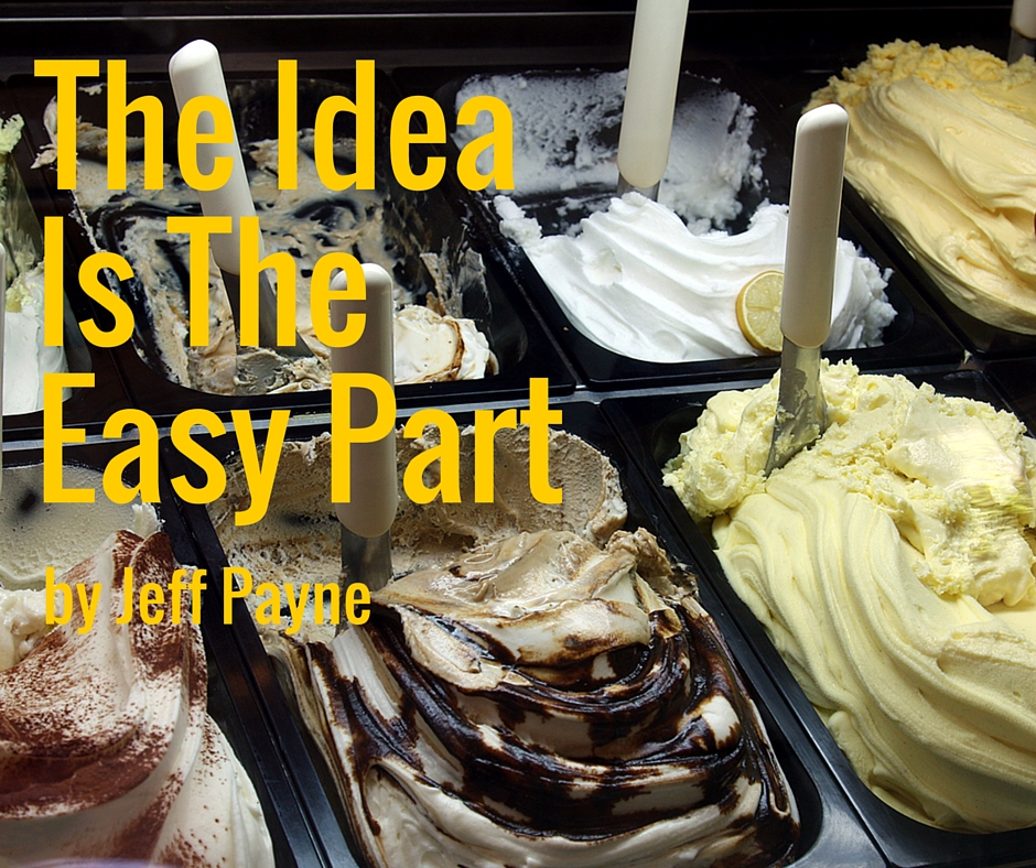 The Idea Is The Easy Part | by Jeff Payne