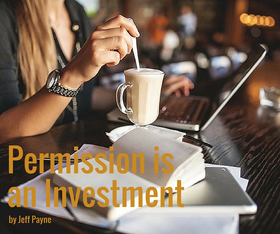 Permission is an Investment | by Jeff Payne