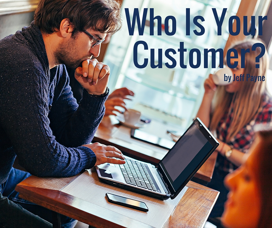 Who Is Your Customer? | by Jeff Payne